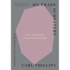 My Trade Is Mystery: Seven Meditations from a Life in Writing - Paperback