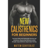 New Calisthenics For Beginners: The Dream Body with Bodyweight Exercises and Calisthenics, Step-by-Step Workouts to Build Strength using Calisthenics - Paperback
