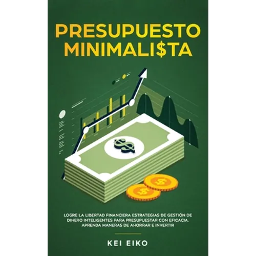 Presupuesto minimalista: Logre la libertad financiera estrategias de gestión de dinero inteligentes para presupuestar con eficacia. Aprenda maneras de - Hardcover