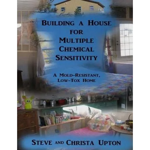 Building a House for Multiple Chemical Sensitivity: A Mold-Resistant, Low-Tox Home - Paperback
