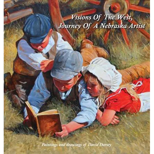 Visions Of The West, Journey Of A Nebraska Artist - Hardcover