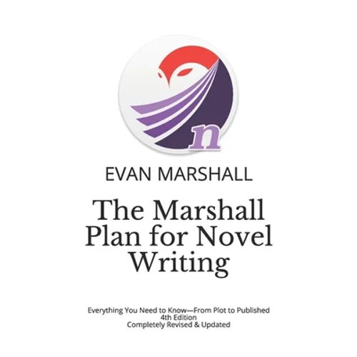 The Marshall Plan for Novel Writing: Everything You Need to Know-From Plot to Published - 4th Edition - Completely Revised & Updated - Paperback