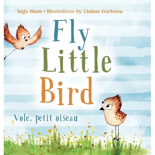 Fly, Little Bird - Vole, petit oiseau: Bilingual Children's Picture Book in English-French - Hardcover