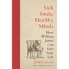 Sick Souls, Healthy Minds: How William James Can Save Your Life - Paperback