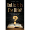 But Is It In The Bible?: Doctrines and Practices Measured by The New Testament Alone - Paperback