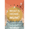 What Is Home, Mum? - Paperback