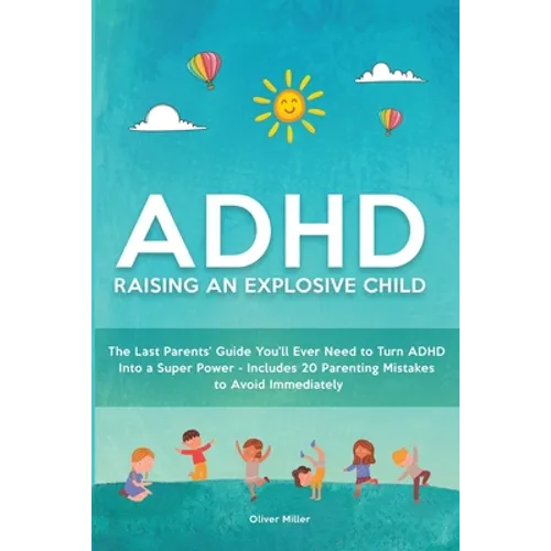 ADHD - Raising an Explosive Child: The Last Parents' Guide You'll Ever Need to Turn ADHD Into a Super Power- Includes 20 Parenting Mistakes to Avoid I - Paperback
