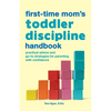 The First-Time Mom's Toddler Discipline Handbook: Practical Advice and Go-To Strategies for Parenting with Confidence - Paperback