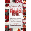 How To Write A Romance Novel: Getting It Written and Getting It Published - Paperback