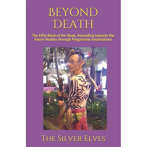 Beyond Death: The Elfin Book of the Dead, Ascending towards the Faerie Realms through Progressive Incarnations - Paperback
