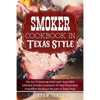 Smoker Cookbook in Texas Style: The Art of Smoking Meat with Texas BBQ, Ultimate Smoker Cookbook for Real Pitmasters, Irresistible Barbecue Recipes in - Paperback