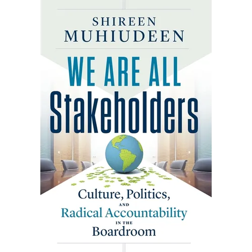 We Are All Stakeholders: Culture, Politics, and Radical Accountability in the Boardroom - Hardcover