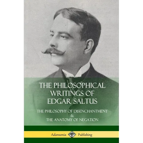The Philosophical Writings of Edgar Saltus: The Philosophy of Disenchantment & The Anatomy of Negation - Paperback