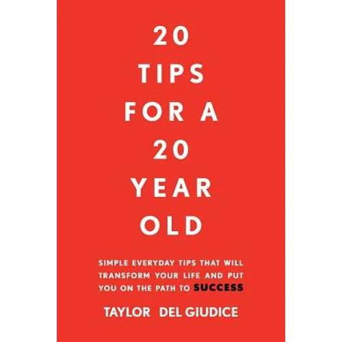 20 Tips For A 20 Year Old: Simple everyday tips that will transform your life and put you on the path to success - Paperback