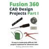 Fusion 360 CAD Design Projects Part I: 10 easy to moderately difficult CAD projects explained for advanced users - Paperback