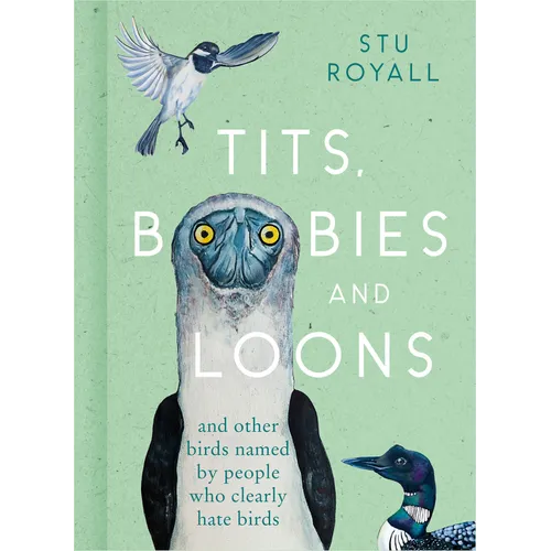 Tits, Boobies and Loons: And Other Birds Named by People Who Clearly Hate Birds - Hardcover