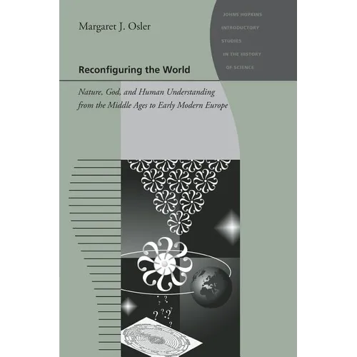 Reconfiguring the World: Nature, God, and Human Understanding from the Middle Ages to Early Modern Europe - Paperback