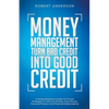 Money Management Turn Bad Credit Into Good Credit A Simple Beginners Guide On Proven Strategies To Get Out Of Debt, Save Money, Personal Finance And F - Paperback