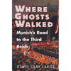 Where Ghosts Walked: Munich's Road to the Third Reich - Hardcover
