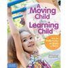 A Moving Child Is a Learning Child: How the Body Teaches the Brain to Think (Birth to Age 7) - Paperback