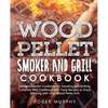 Wood Pellet Smoker and Grill Cookbook: Ultimate Smoker Cookbook for Smoking and Grilling, Complete Cookbook with Tasty BBQ Recipes to Enjoy Smoking wi - Paperback
