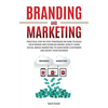 Branding and Marketing: Practical Step-by-Step Strategies on How to Build your Brand and Establish Brand Loyalty using Social Media Marketing to Gain - Paperback