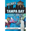 Secret Tampa Bay: A Guide to the Weird, Wonderful, and Obscure - Paperback
