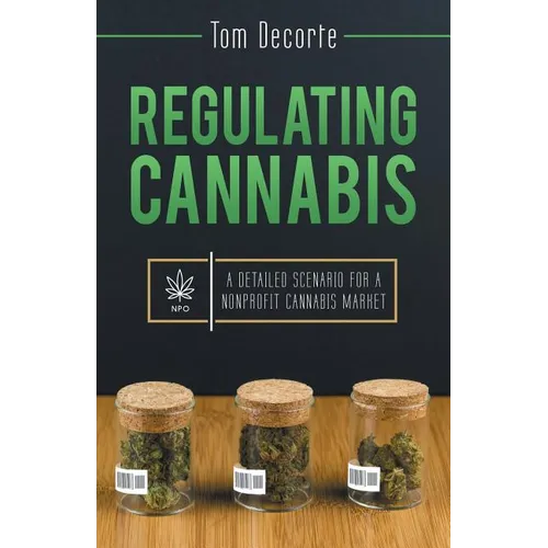Regulating Cannabis: A Detailed Scenario for a Nonprofit Cannabis Market - Paperback