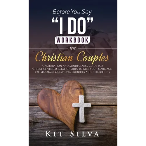 Before You Say "I Do" Workbook for Christian Couples: A Preparation and Mindfulness Guide for Christ-Centered Relationships to Keep your Marriage; Pre - Hardcover