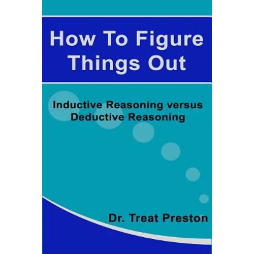 How To Figure Things Out: Inductive Reasoning versus Deductive Reasoning - Paperback