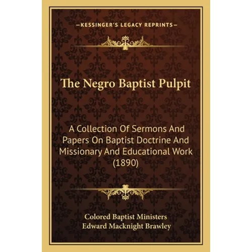 The Negro Baptist Pulpit: A Collection Of Sermons And Papers On Baptist Doctrine And Missionary And Educational Work (1890) - Paperback