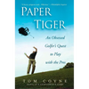 Paper Tiger: An Obsessed Golfer's Quest to Play with the Pros - Paperback