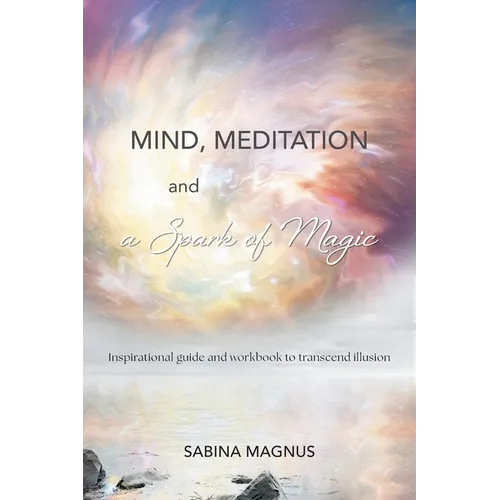 Mind, Meditation and a Spark of Magic: Inspirational guide and workbook to transcend illusion - Paperback