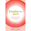 Kindness Now: A 28-Day Guide to Living with Authenticity, Intention, and Compassion - Paperback