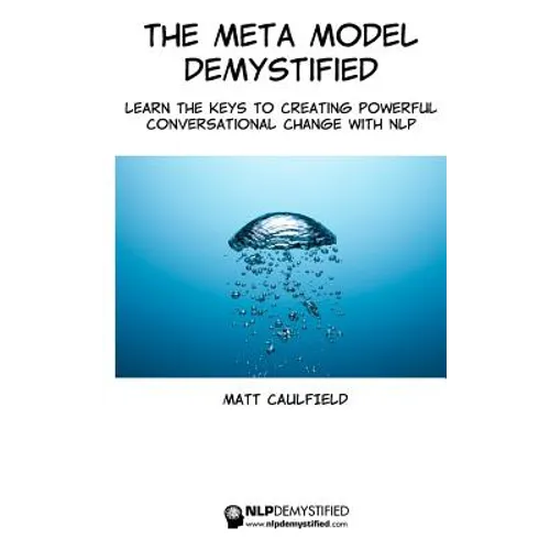 The Meta Model Demystified: Learn The Keys To Creating Powerful Conversational Change With NLP - Paperback