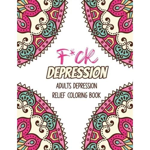 F*ck Depression: Adults depression Relief Coloring Book, Positive Affirmations and Therapeutic Patterns for Relax and Stress Relief, St - Paperback