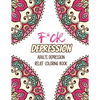 F*ck Depression: Adults depression Relief Coloring Book, Positive Affirmations and Therapeutic Patterns for Relax and Stress Relief, St - Paperback