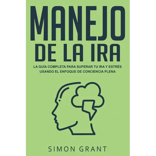 Manejo de la ira: La guía completa para superar tu ira y estrés usando el Enfoque de conciencia plena - Paperback