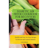 Diabetic Air Fryer Cookbook for Beginners: Healthy and Easy Air Fryer Recipes To Prevent and Control Diabetes - Hardcover