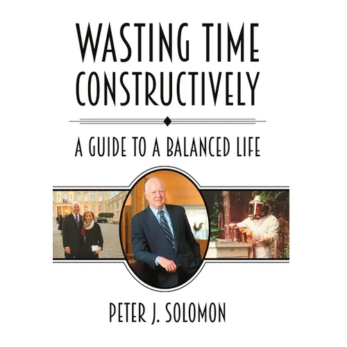 Wasting Time Constructively: A Guide to a Balanced Life - Hardcover
