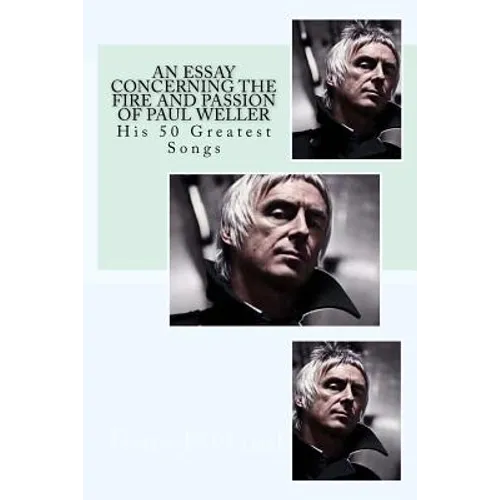 An Essay Concerning the Fire and Passion of Paul Weller: His 50 Greatest songs - Paperback