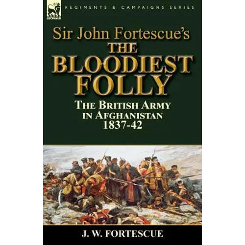Sir John Fortescue's The Bloodiest Folly: the British Army in Afghanistan 1837-42 - Paperback