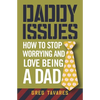 Daddy Issues: How to Stop Worrying and Love Being a Dad - Paperback