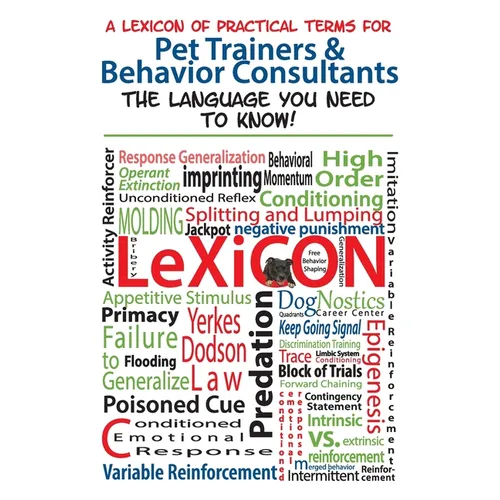 A Lexicon of Practical Terms for Pet Trainers & Behavior Consultants!: The language You Need to Know - Paperback
