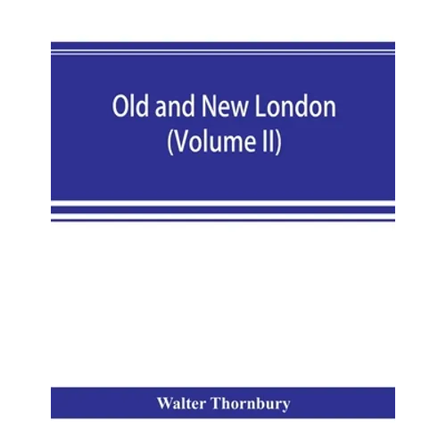Old and new London; a narrative of its history, its people, and its places (Volume II) - Paperback
