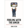 Fooling with the Amish: Amish Mafia, Entertaining Fakery, and the Evolution of Reality TV - Hardcover