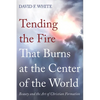 Tending the Fire That Burns at the Center of the World: Beauty and the Art of Christian Formation - Hardcover