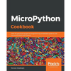 MicroPython Cookbook: Over 110 practical recipes for programming embedded systems and microcontrollers with Python - Paperback