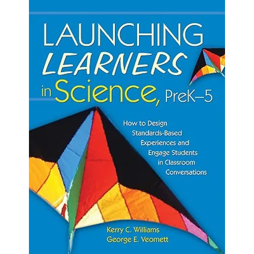 Launching Learners in Science, Prek-5: How to Design Standards-Based Experiences and Engage Students in Classroom Conversations - Paperback