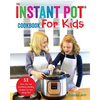 The Instant Pot Cookbook For Kids: 53 Safe, Fun, and Confidence Building Recipes for Your Young Chef - Paperback